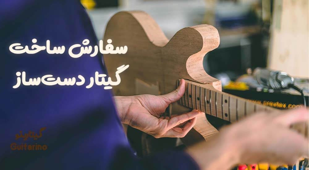 سفارش ساخت گیتار دست‌ساز: راهنمای تبدیل صدای ذهنی به واقعیت